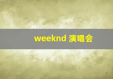 weeknd 演唱会